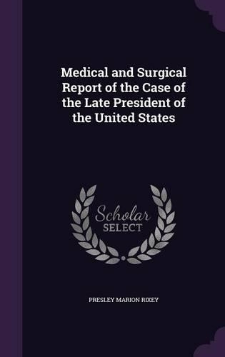Medical and Surgical Report of the Case of the Late President of the United States: (English)