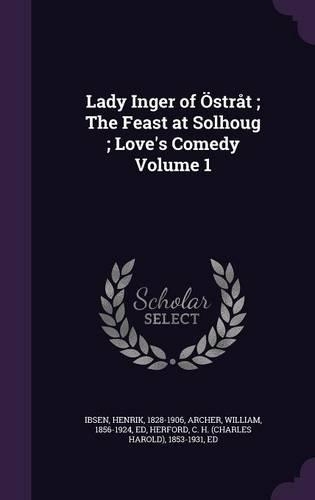 Lady Inger of Östråt; The Feast at Solhoug; Love's Comedy Volume 1