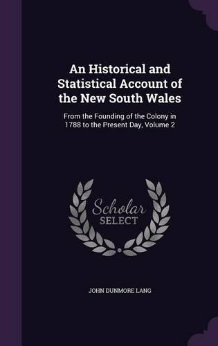An Historical and Statistical Account of the New South Wales: From the Founding of the Colony in 1788 to the Present Day, Volume 2(English)
