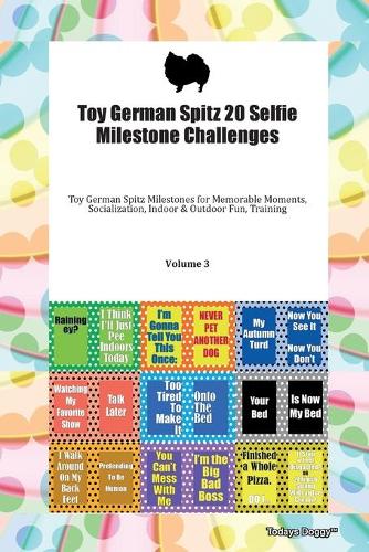 Toy German Spitz 20 Selfie Milestone Challenges Toy German Spitz Milestones for Memorable Moments, Socialization, Indoor & Outdoor Fun, Training Volume 3