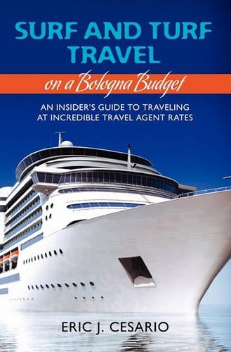 Surf and Turf Travel on a Bologna Budget: An Insider's Guide to Traveling at Incredible Travel Agent Rates(English)