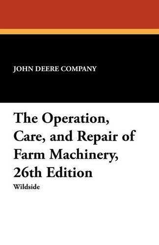 The Operation, Care, and Repair of Farm Machinery, 26th Edition: (English)
