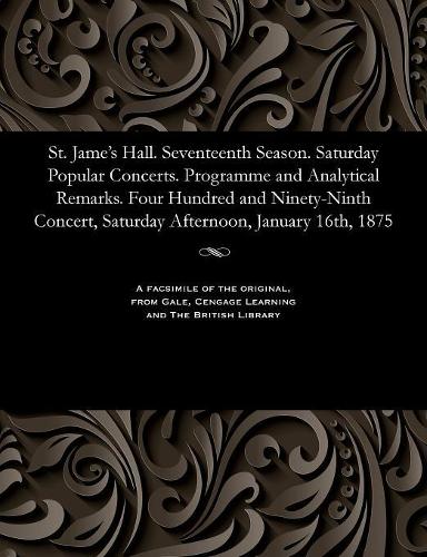 St. Jame's Hall. Seventeenth Season. Saturday Popular Concerts. Programme and Analytical Remarks. Four Hundred and Ninety-Ninth Concert, Saturday Afternoon, January 16th, 1875: (English)
