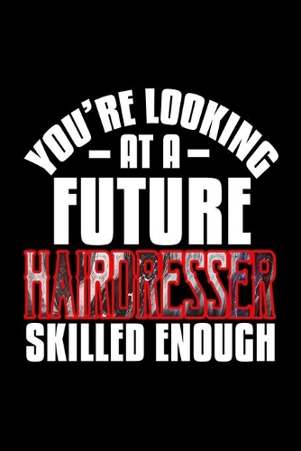 You're looking at a future hairdresser skilled enough: Notebook - Journal - Diary - 110 Lined pages - 6 x 9 in - 15.24 x 22.86 cm - Doodle Book - Funny Great Gift