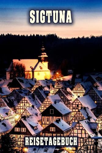 Sigtuna Reisetagebuch: Winterurlaub in Sigtuna. Ideal für Skiurlaub, Winterurlaub oder Schneeurlaub. Mit vorgefertigten Seiten und freien Seiten für Reiseerinnerungen. Eig