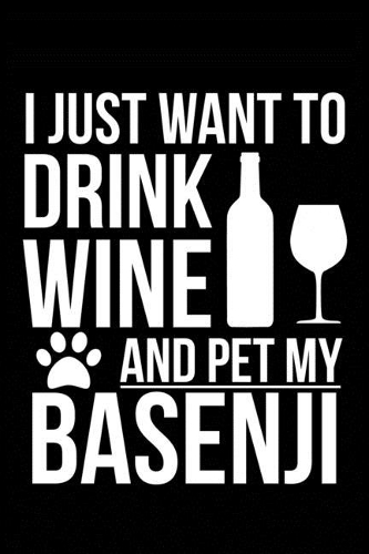 I just want to drink wine and pet my Basenji dog mom dog dad Wine lover Journal Notebook