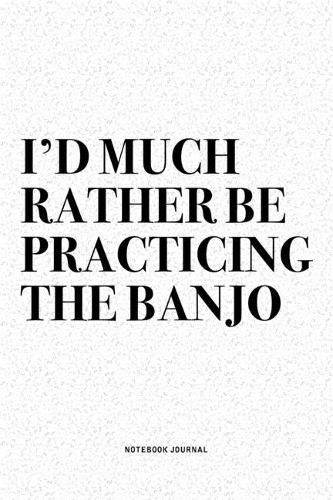 I'd Much Rather Be Practicing The Banjo