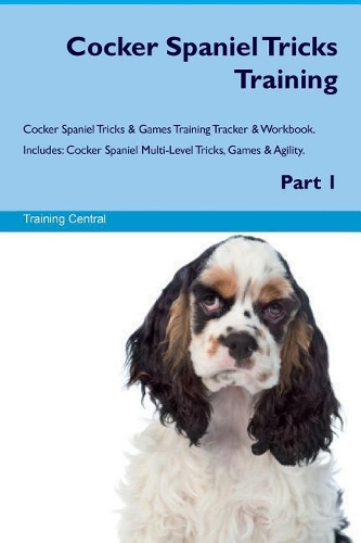 Cocker Spaniel Tricks Training Cocker Spaniel Tricks & Games Training Tracker & Workbook. Includes