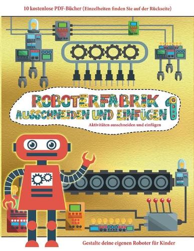 Aktivitäten ausschneiden und einfügen: Ausschneiden und Einfügen - Roboterfabrik Band 1(63 Aktivitäten Ausschneiden Und Einfügen)