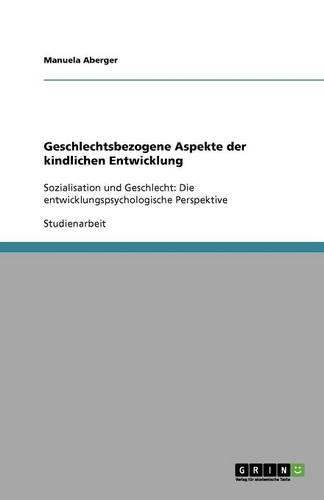 Geschlechtsbezogene Aspekte der kindlichen Entwicklung: Sozialisation und Geschlecht: Die entwicklungspsychologische Perspektive(German)