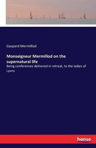 Monseigneur Mermillod on the supernatural life