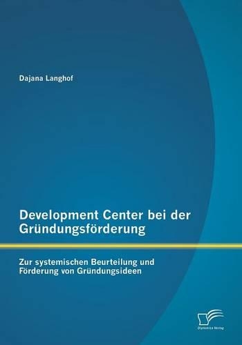 Development Center bei der Gründungsförderung: Zur systemischen Beurteilung und Förderung von Gründungsideen(German)