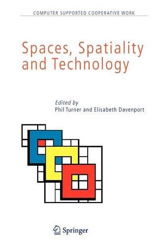 Spaces, Spatiality and Technology: (5 Computer Supported Cooperative Work)