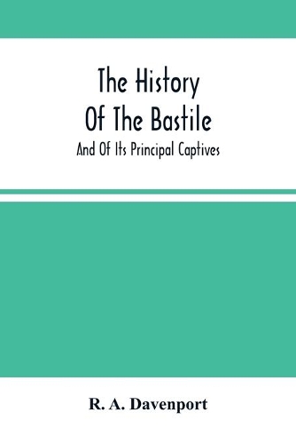 The History Of The Bastile; And Of Its Principal Captives