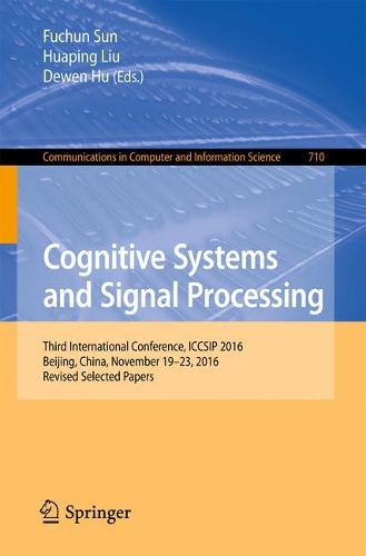 Cognitive Systems and Signal Processing: Third International Conference, ICCSIP 2016, Beijing, China, November 19–23, 2016, Revised Selected Papers(710 Communications in Computer and Information Science)