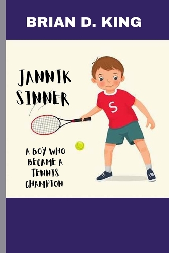 Jannik Sinner: A Boy Who Became a Tennis Champion: A Tennis Star Journey