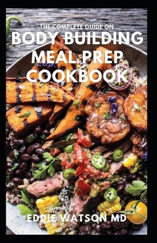 The Complete Guide on Body Building Meal Prep Cookbook