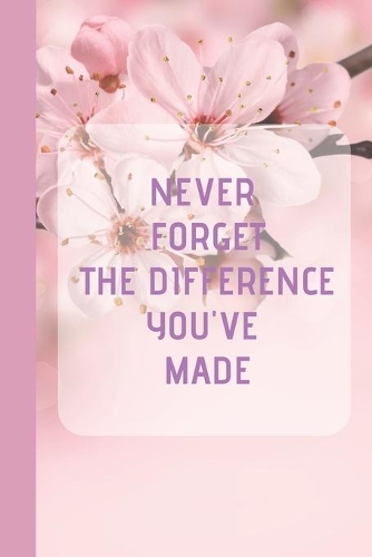 Never Forget The Difference You've Made