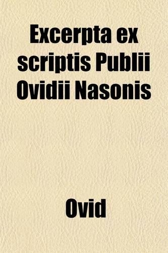 Excerpta Ex Scriptis Publii Ovidii Nasonis; Accedunt Notulae Anglicae Et Questiones, in Usum Scholae Bostoniensis