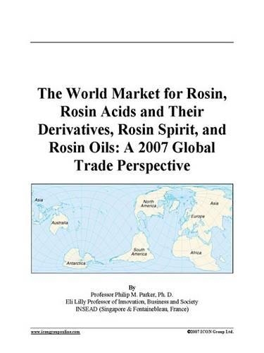 The World Market for Rosin, Rosin Acids and Their Derivatives, Rosin Spirit, and Rosin Oils: A 2007 Global Trade Perspective