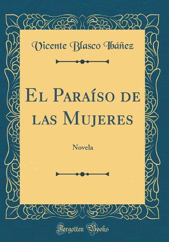 El Paraíso de las Mujeres: Novela (Classic Reprint)
