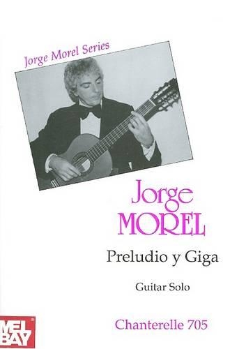 Jorge Morel: Preludio y Giga (Guitar Solo)(705 Chanterelle)