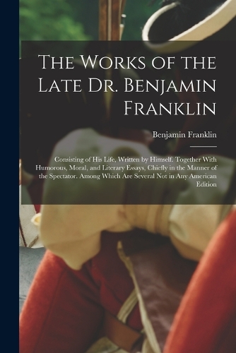 The Works of the Late Dr. Benjamin Franklin