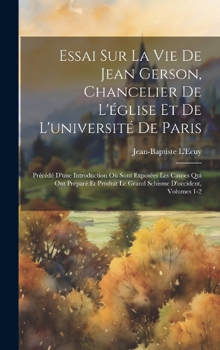 Essai Sur La Vie De Jean Gerson, Chancelier De L'église Et De L'université De Paris