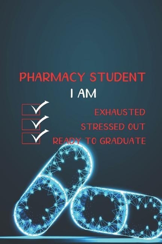 Pharmacy Student I Am Exhausted Stressed Out Ready To Graduate: Blank Lined Notebook ( Pharmacy Technician ) Pills