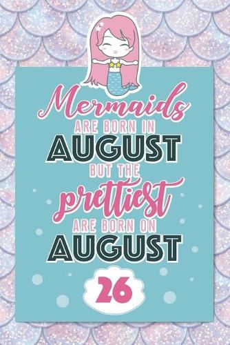 Mermaids Are Born In August But The Prettiest Are Born On August 26