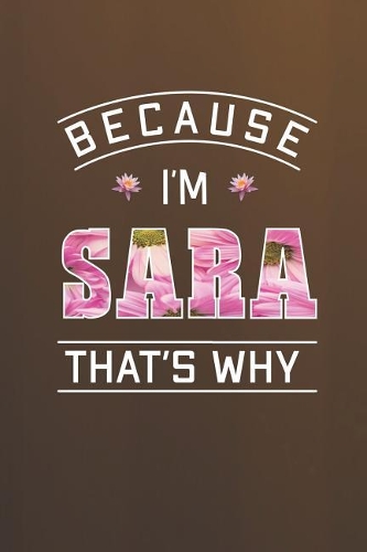 Because I'm Sara That's Why: First Name Funny Sayings Personalized Customized Names Women Girl Mother's day Gift Notebook Journal