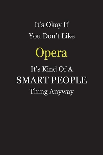 It's Okay If You Don't Like Opera It's Kind Of A Smart People Thing Anyway
