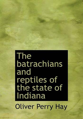 The Batrachians and Reptiles of the State of Indiana: (English)