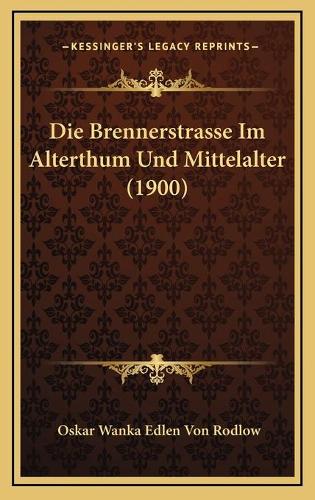 Die Brennerstrasse Im Alterthum Und Mittelalter (1900): (German)