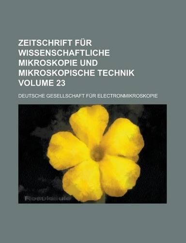 Zeitschrift Fur Wissenschaftliche Mikroskopie Und Mikroskopische Technik Volume 23