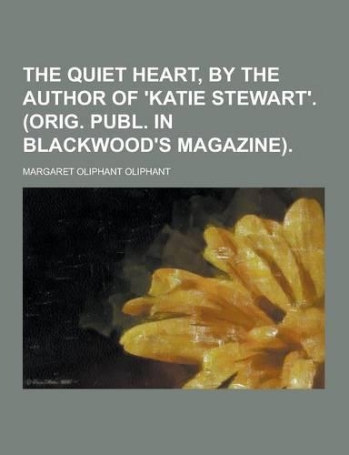 The Quiet Heart, by the Author of 'Katie Stewart'. (Orig. Publ. in Blackwood's Magazine)