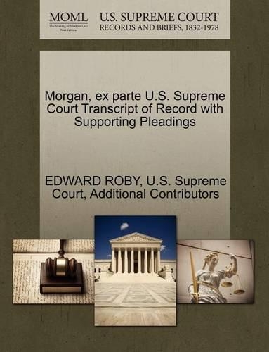Morgan, Ex Parte U.S. Supreme Court Transcript of Record with Supporting Pleadings