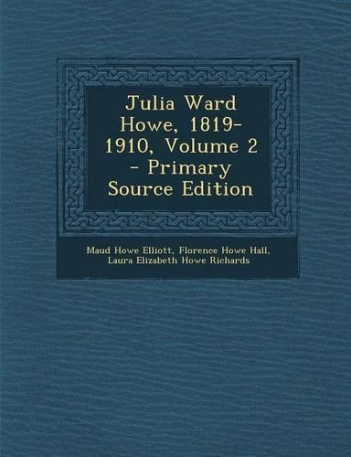 Julia Ward Howe, 1819-1910, Volume 2 - Primary Source Edition