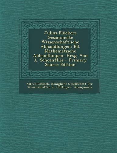 Julius Pluckers Gesammelte Wissenschaftliche Abhandlungen: Bd. Mathematische Abhandlungen, Hrsg. Von A. Schoenflies(German)