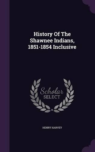 History Of The Shawnee Indians, 1851-1854 Inclusive: (English)