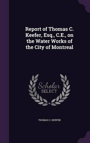 Report of Thomas C. Keefer, Esq., C.E., on the Water Works of the City of Montreal