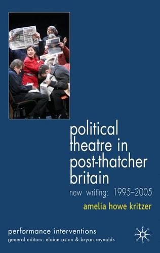 Political Theatre in Post-Thatcher Britain: New Writing, 1995-2005(Performance Interventions)