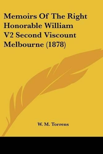 Memoirs Of The Right Honorable William V2 Second Viscount Melbourne (1878)