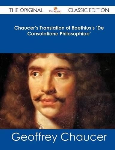 Chaucer's Translation of Boethius's 'de Consolatione Philosophiae' - The Original Classic Edition: (English)
