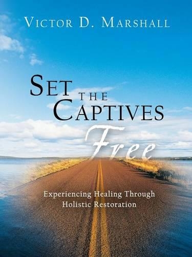 Set the Captives Free: Experiencing Healing Through Holistic Restoration(English)