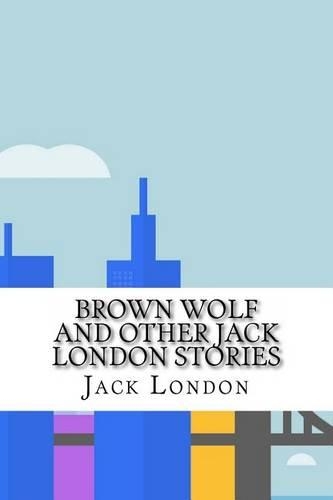 Brown Wolf and Other Jack London Stories