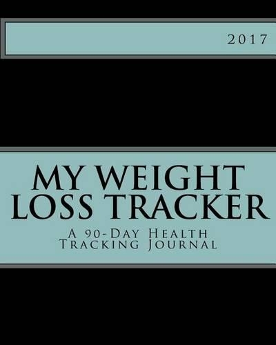 My Weight Loss Tracker 2017: A 90-Day Health Tracking Journal