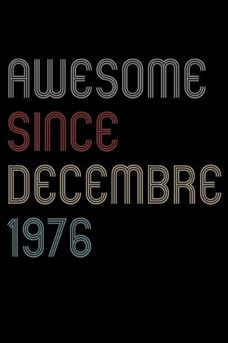 Awesome Since 1976 Decembre Notebook Birthday Gift