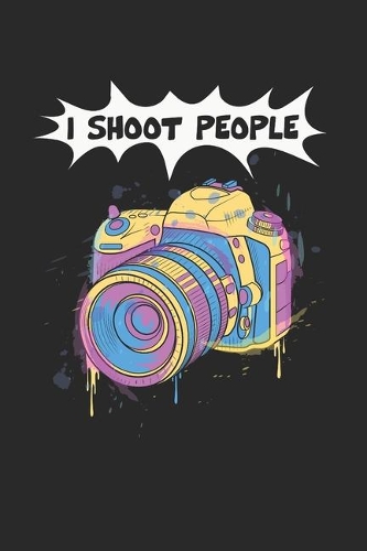 I Shoot People Notebook - Funny Camera Journal Planner Photographer