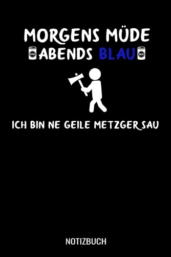 Morgens müde abends blau ich bin ne geile Metzger Sau: A5 Notizbuch Demi Raster / Karo / Kariert 120 Seiten für Fleischer und Metzger.
